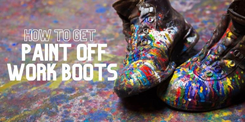 how to get paint off work boots