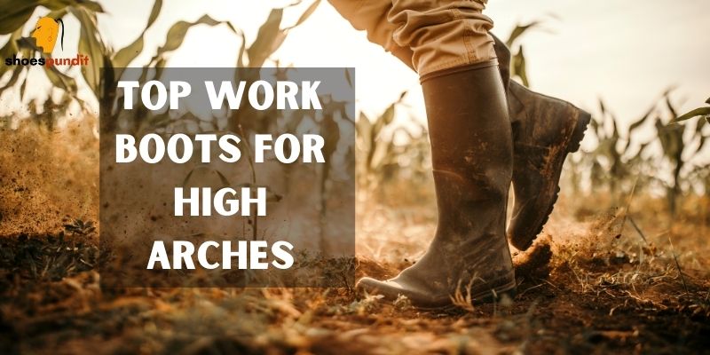 Top Work Boots for High Arches