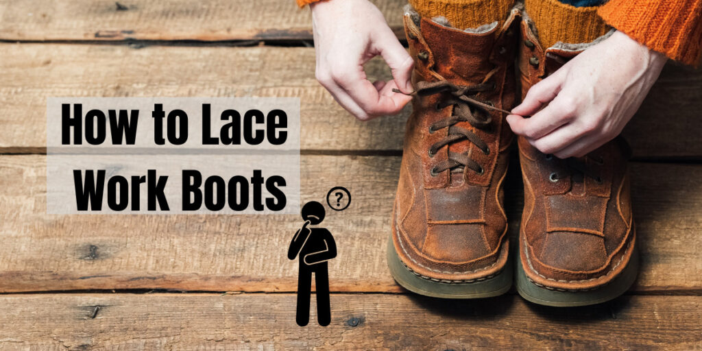 How to Lace Work Boots - Easy Fast & Effective Ways in 2023
